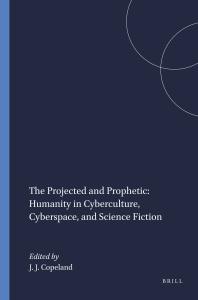 The Projected and Prophetic: Humanity in Cyberculture, Cyberspace, and Science Fiction