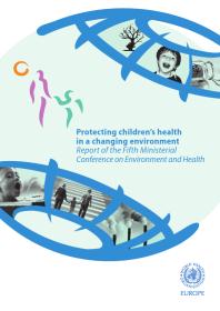 Protecting Children's Health in a Changing Environment : Report of the Fifth Ministerial Conference on Environment and Health