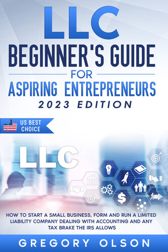 LLC Beginner's Guide for Aspiring Entrepreneurs: How to Start a Small Business, Form and Run a Limited Liability Company Dealing with Accounting and Any Tax Brake the IRS Allows - 2023 Edition