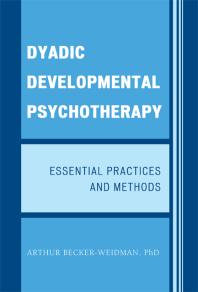 Dyadic Developmental Psychotherapy : Essential Practices and Methods