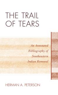 The Trail of Tears : An Annotated Bibliography of Southeastern Indian Removal