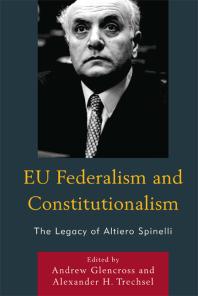 EU Federalism and Constitutionalism : The Legacy of Altiero Spinelli