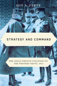 Strategy and Command : The Anglo-French Coalition on the Western Front 1915