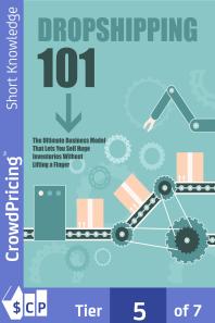 Dropshipping 101 : Discover How To Build A Six Figure Online Physical Products Business Without Spending a Dime On Inventory Or Ever Shipping Anything Yourself!