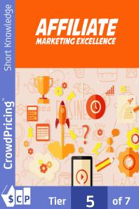 Affiliate Marketing Excellence : Discover The Simple, Step-By-Step Method To Make Thousands Of Dollars Per Month, Or More, With Affiliate Marketing…