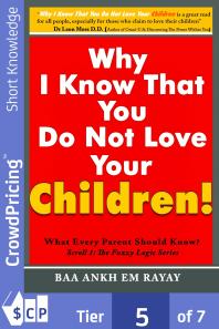 Why I Know That You Do Not Love Your Children! : What Every Parent Should Know?