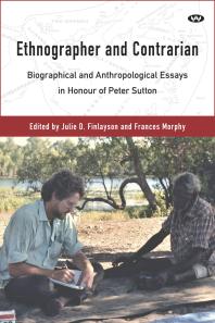 Ethnographer and Contrarian : Biographical and anthropological essays in honour of Peter Sutton