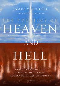 The Politics of Heaven and Hell : Christian Themes from Classical, Medieval, and Modern Political Philosophy