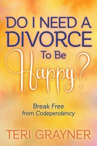 Do I Need a Divorce to Be Happy? : Break Free from Codependency