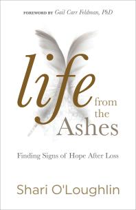 Life from the Ashes : Finding Signs of Hope after Loss