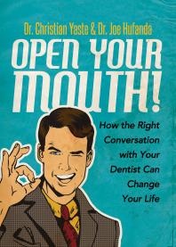 Open Your Mouth! : How the Right Conversation with Your Dentist Can Change Your Life