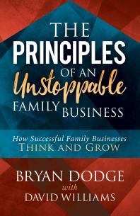 The Principles of an Unstoppable Family Business : How Successful Family Businesses Think and Grow