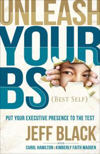 Unleash Your BS (Best Self) : Putting Your Executive Presence to the Test