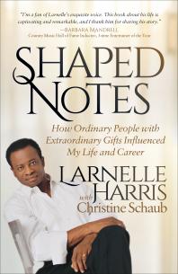 Shaped Notes : How Ordinary People with Extraordinary Gifts Influenced My Life and Career