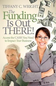 The Funding Is Out There! : Access the Cash You Need to Impact Your Business