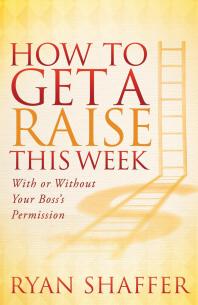 How to Get a Raise This Week : With or Without Your Boss's Permission