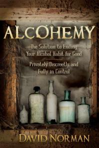 Alcohemy : The Solution to Ending Your Alcohol Habit for Good: Privately, Discreetly, and Fully in Control