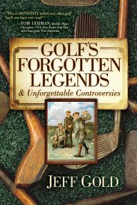 Golf's Forgotten Legends : & Unforgettable Controversies