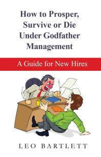 How to Prosper, Survive or Die Under Godfather Management : A Guide for New Hires