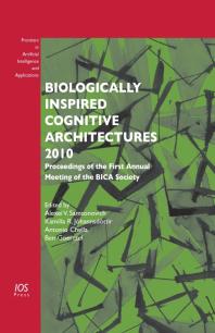 Biologically Inspired Cognitive Architectures 2010 : Proceedings of the First Annual Meeting of the BICA Society