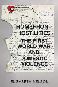 Homefront Hostilities : The First World War and Domestic Violence