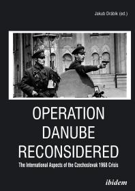 Operation Danube Reconsidered : The International Aspects of the Czechoslovak 1968 Crisis