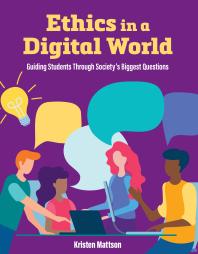 Ethics in a Digital World : Guiding Students Through Society’s Biggest Questions