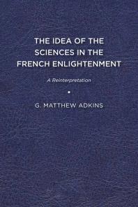 The Idea of the Sciences in the French Enlightenment : A Reinterpretation