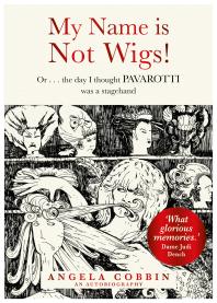 My Name Is Not Wigs! : Or... . the Day I Thought PAVAROTTI Was a Stagehand