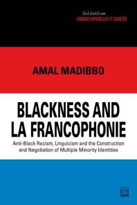 Blackness and la Francophonie : Anti-Black Racism, Linguicism and the Construction and Negotiation of Multiple Minority Identities