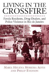 Living in the Crossfire : Favela Residents, Drug Dealers, and Police Violence in Rio de Janeiro