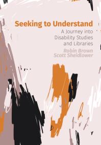 Seeking to Understand : A Journey into Disability Studies and Libraries