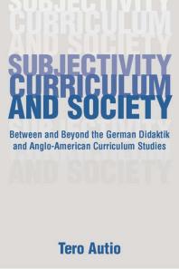 Subjectivity, Curriculum, and Society : Between and Beyond the German Didaktik and Anglo-American Curriculum Studies