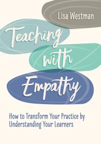 Teaching with Empathy : How to Transform Your Practice by Understanding Your Learners