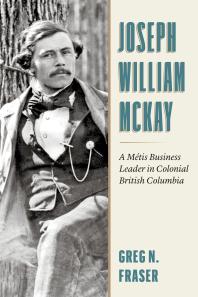 Joseph William Mckay : A Métis Business Leader in Colonial British Columbia