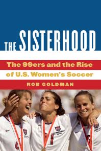 The Sisterhood : The 99ers and the Rise of U.S. Women's Soccer