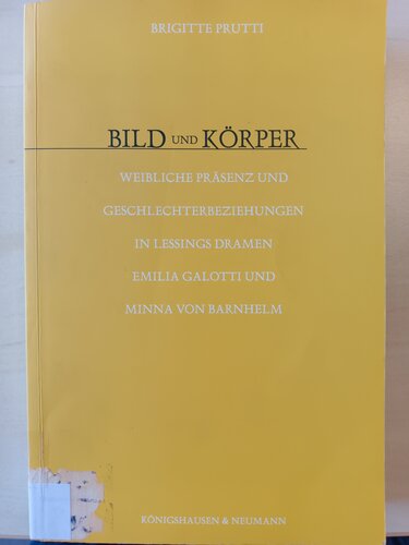 Bild und Körper: weibliche Präsenz und Geschlechterbeziehungen in Lessings Dramen Emilia Galotti und Minna von Barnhelm