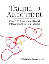 Trauma and Attachment : Over 150 Attachment-Based Interventions to Heal Trauma