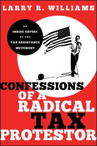 Confessions of a Radical Tax Protestor : An Inside Expose of the Tax Resistance Movement