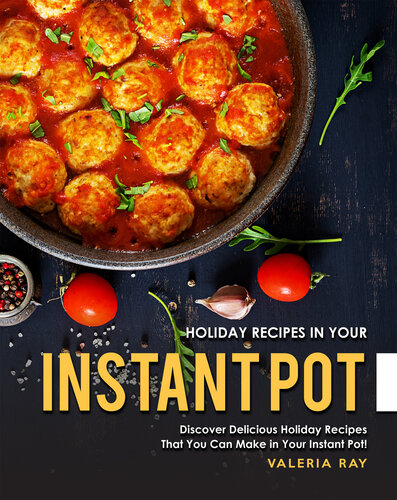 Holiday Recipes in Your Instant Pot: Discover Delicious Holiday Recipes That You Can Make in Your Instant Pot