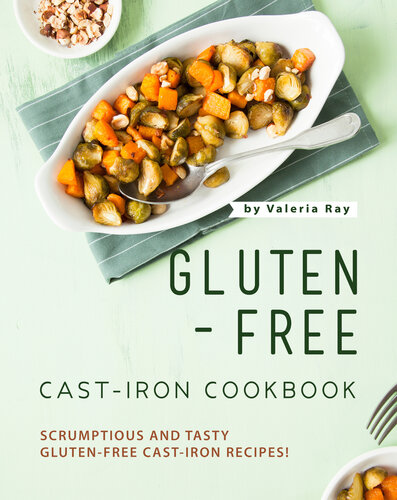 Gluten-Free Cast-Iron Cookbook: Scrumptious and Tasty Gluten-Free Cast-Iron Recipes