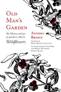 Old Man's Garden : The History and Lore of Southern Alberta Wildflowers