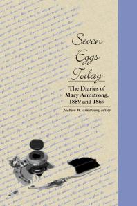 Seven Eggs Today : The Diaries of Mary Armstrong, 1859 And 1869