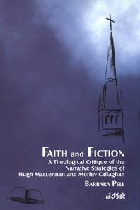 Faith and Fiction : A Theological Critique of the Narrative Strategies of Hugh Maclennan and Morley Callaghan