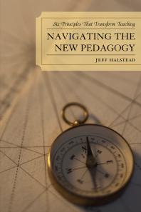 Navigating the New Pedagogy : Six Principles That Transform Teaching