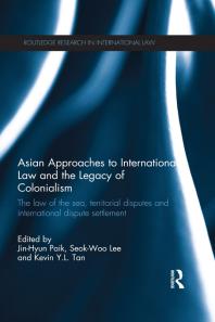 Asian Approaches to International Law and the Legacy of Colonialism : The Law of the Sea, Territorial Disputes and International Dispute Settlement