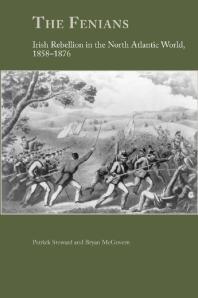 The Fenians: Irish Rebellion in the North Atlantic World, 1858-1876