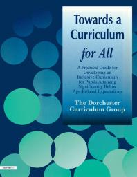 Towards a Curriculum for All: A Practical Guide for Developing an Inclusive Curriculum for Pupils Attaining Significantly below Age-Related Expectations