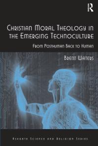 Christian Moral Theology in the Emerging Technoculture: From Posthuman Back to Human