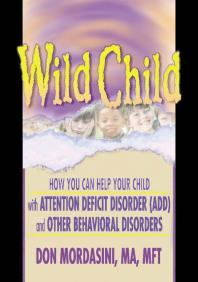 Wild Child: How You Can Help Your Child with Attention Deficit Disorder (ADD) and Other Behavioral Disorders